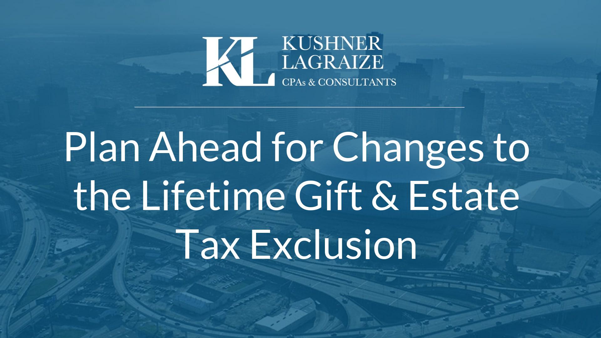 Plan Ahead for Changes to the Lifetime Gift and Estate Tax Exclusion