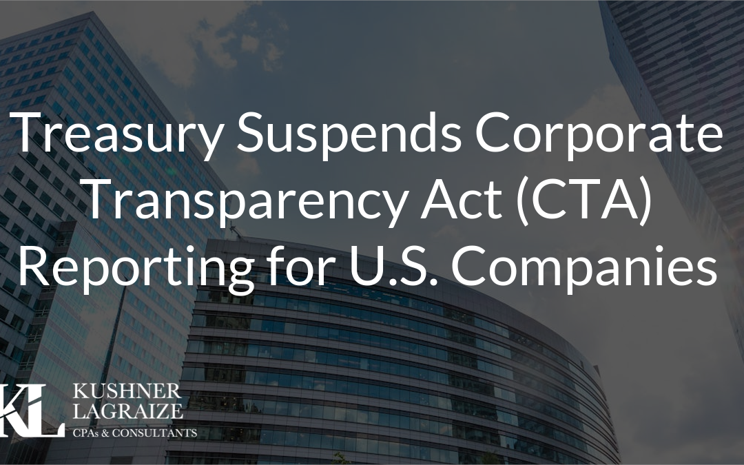 Treasury Suspends Corporate Transparency Act (CTA) Reporting for U.S. Companies